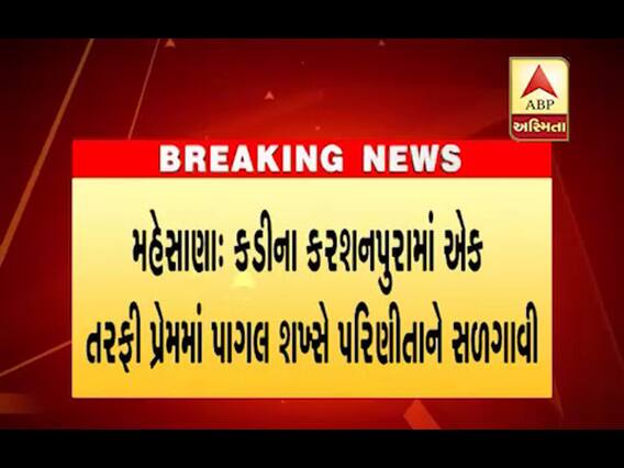 કડીઃ એક તરફી પ્રેમીએ પરિણીતાને કેરોસીન છાંટી સળગાવી દીધી, જુઓ વીડિયો