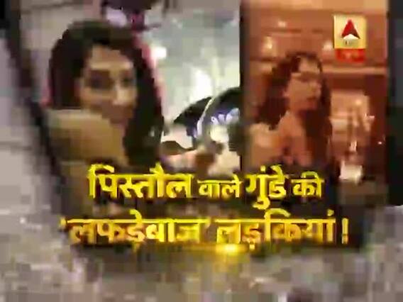 सनसनी: कौन हैं पिस्तौल वाले गुंडे की 'लफड़ेबाज' लड़कियां !