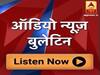 ऑडियो बुलेटिन: दिनभर की बड़ी खबरें