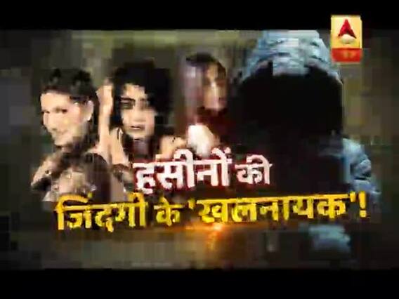 सनसनी: हसीनों की जिंदगी के 'खलनायक' !