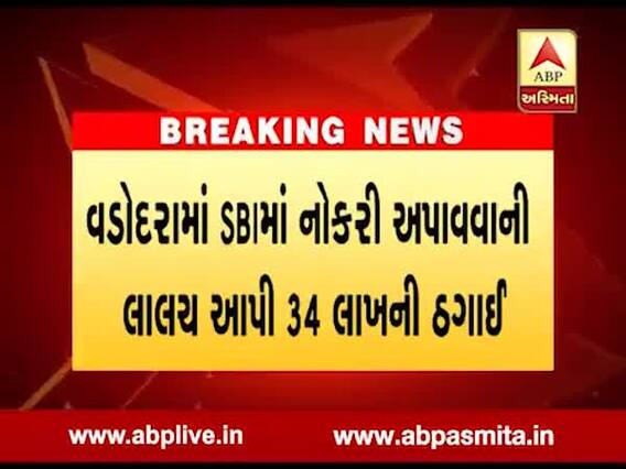 વડોદરાઃ SBIમાં નોકરીની લાલચ આપી પડાવ્યા 34 લાખ રૂપિયા, જુઓ વીડિયો