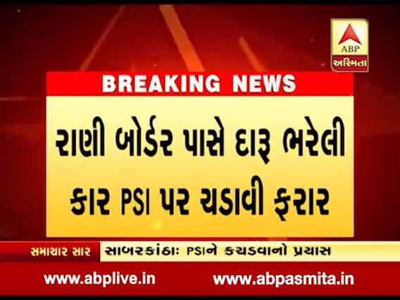 સાબરકાંઠાઃ બુટલેગરે દારુ ભરેલી કાર PSI પર ચઢાવી દીધી, PSI ઇજાગ્રસ્ત-બુટલેગર ફરાર, જુઓ વીડિયો 
