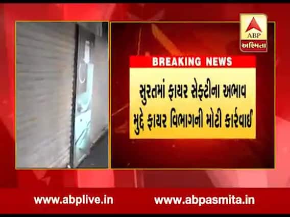 સુરતમાં ફાયર સેફ્ટીના અભાવે ફાયર વિભાગની મોટી કાર્યવાહી, 150 દુકાનો સીલ