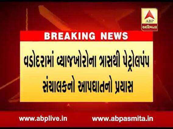 વડોદરાઃ પેટ્રોલપંપના સંચાલકે વ્યાજખોરોના ત્રાસથી કંટાળી કર્યો આપઘાતનો પ્રયાસ